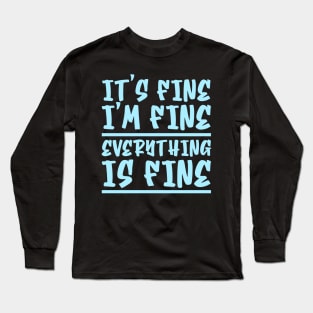 It's Fine I'm Fine Everything Is Fine Long Sleeve T-Shirt